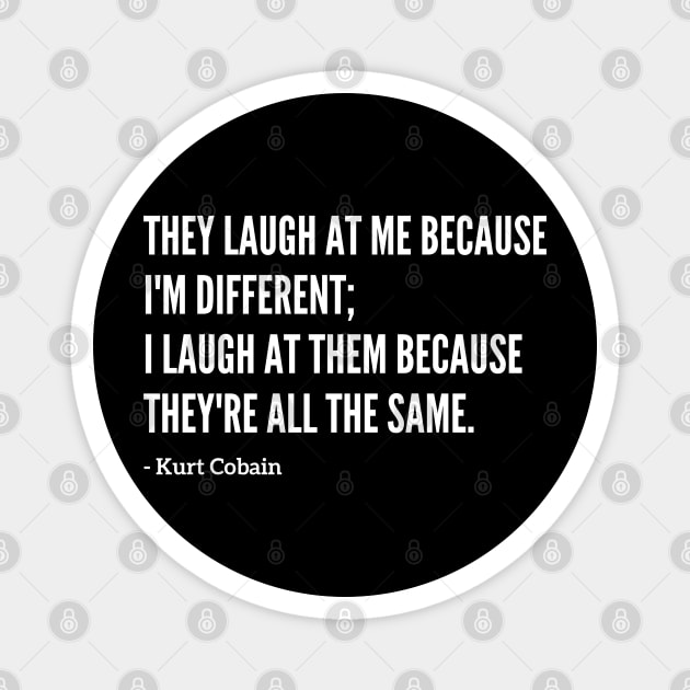 Famous Kurt Cobain "They Laugh At Me" Quote Magnet by capognad